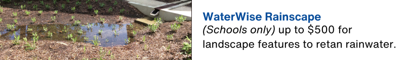 (Schools only) up to $500 for landscape features to retan rainwater.